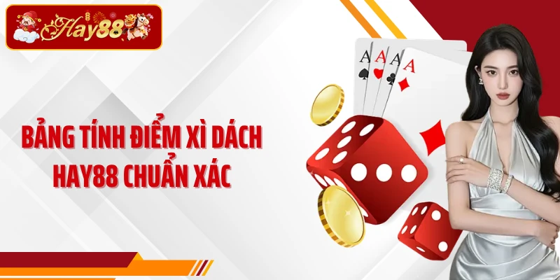 Bảng tính điểm Xì Dách Hay88 chuẩn xác