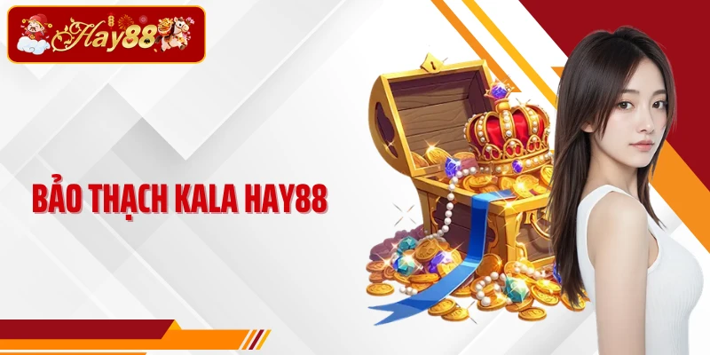 Bảo Thạch Kala Hay88 - Game Nổ Hũ Đá Quý Hấp Dẫn Nhất 2026