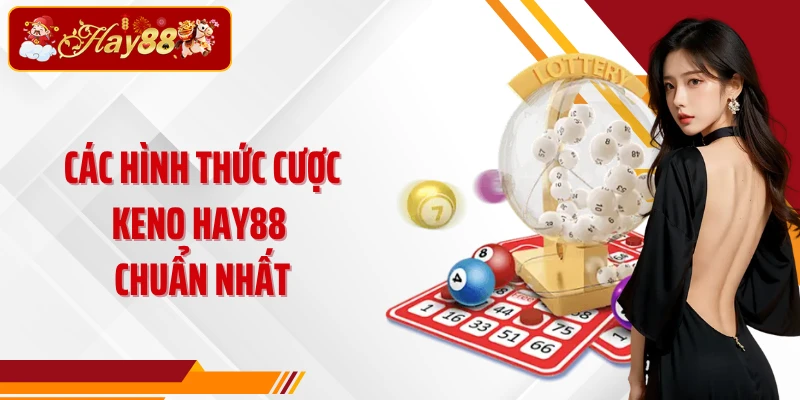 Các hình thức cược Keno Hay88 chuẩn nhất