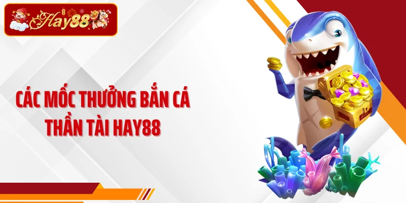 Các mốc thưởng Bắn cá Thần Tài Hay88
