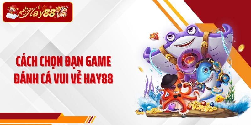 Cách chọn đạn game Đánh Cá Vui Vẻ Hay88