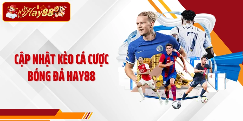 Cập nhật kèo cá cược bóng đá Hay88