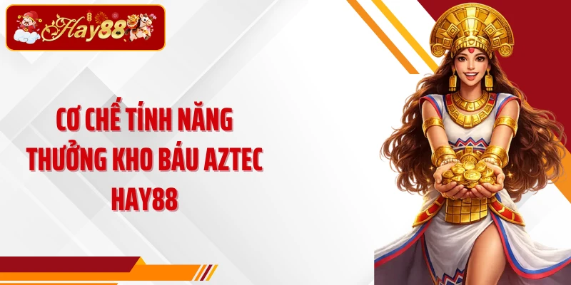 Cơ chế tính năng thưởng Kho báu Aztec Hay88