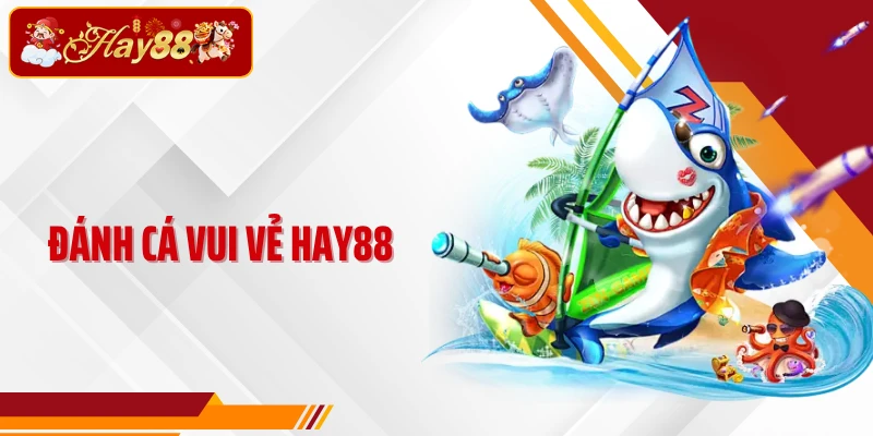 Đánh Cá Vui Vẻ Hay88 - Game Bắn Cá Cực Hay Thị Trường 2026