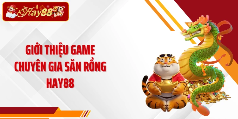 Giới thiệu game Chuyên gia săn rồng Hay88