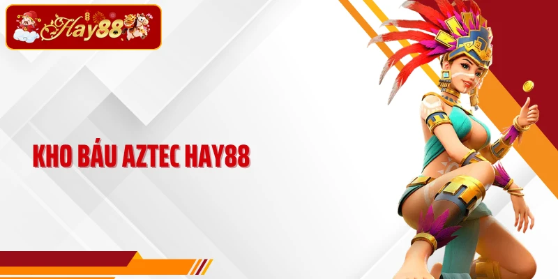 Kho Báu Aztec Hay88- Nổ Hũ Nữ Thần May Mắn Năm 2026