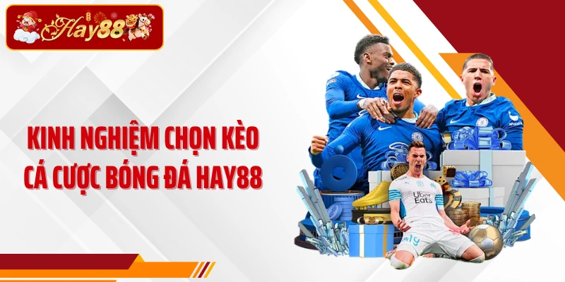 Kinh nghiệm chọn kèo cá cược bóng đá Hay88
