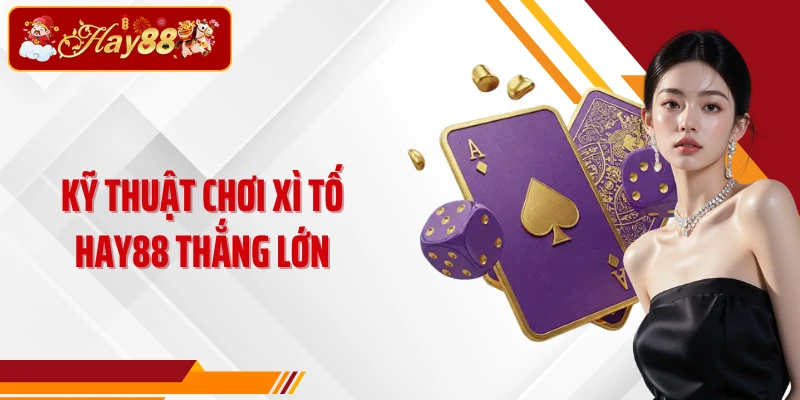Kỹ thuật chơi Xì tố Hay88 thắng lớn