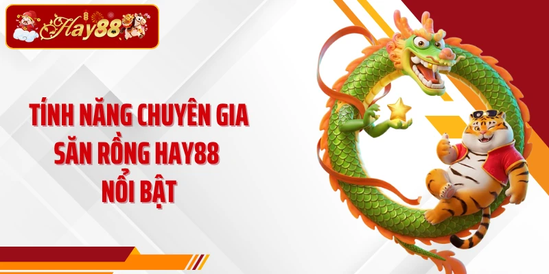 Tính năng Chuyên gia săn rồng Hay88 nổi bật