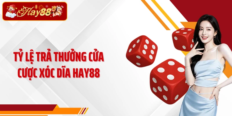 Tỷ lệ trả thưởng cửa cược Xóc dĩa Hay88