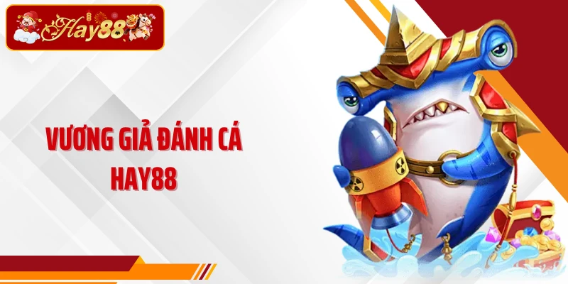 Vương Giả Đánh Cá Hay88 - Game Bắn Cá Đồ Họa 3d Thưởng Khủng