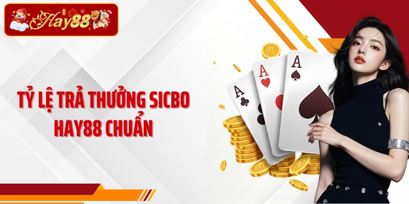 Tỷ lệ trả thưởng Sicbo Hay88 chuẩn